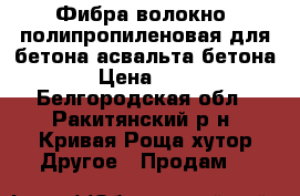 Фибра волокно  полипропиленовая для бетона-асвальта бетона  › Цена ­ 225 - Белгородская обл., Ракитянский р-н, Кривая Роща хутор Другое » Продам   